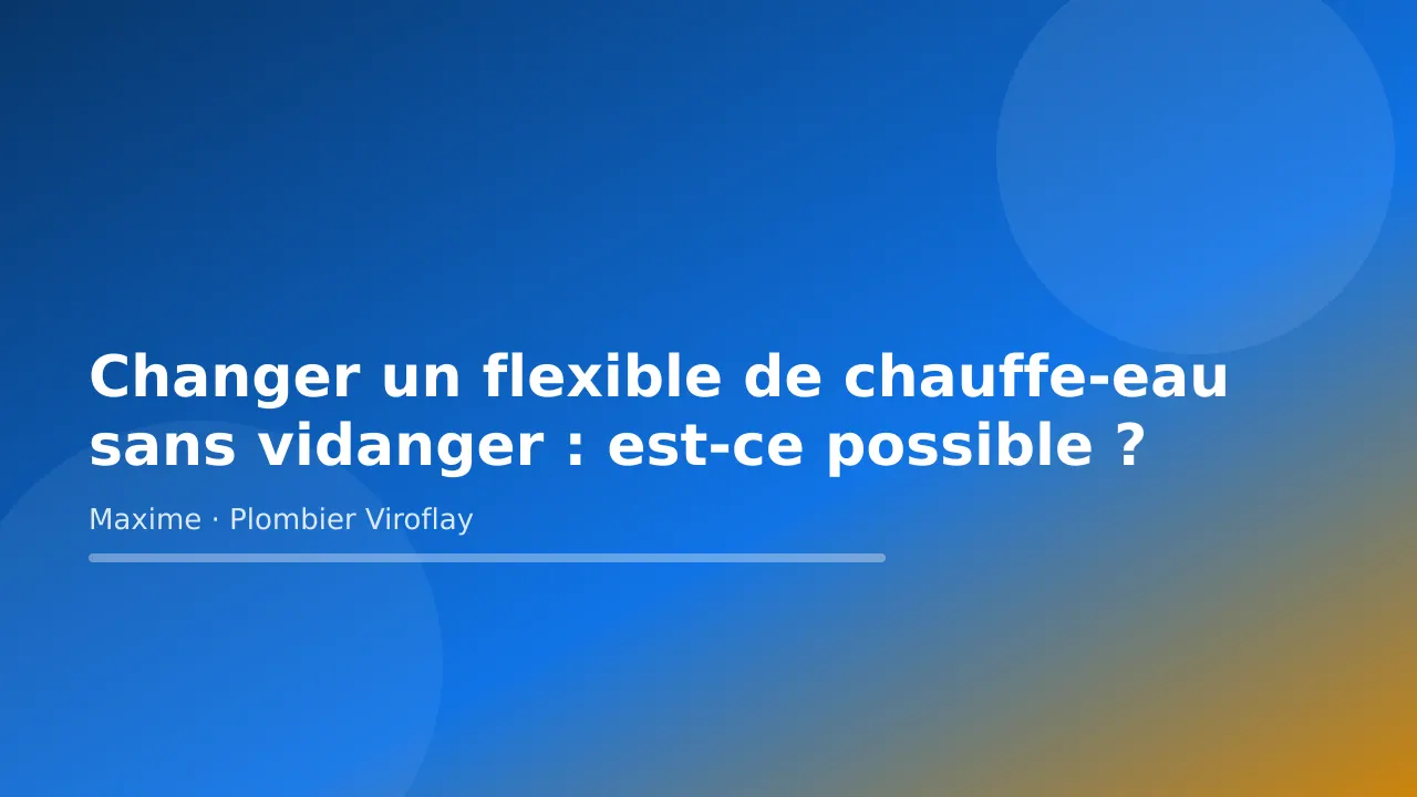Visuel titre de l’article « Changer un flexible de chauffe-eau sans vidanger : est-ce possible ? » – Maxime Bertrand, plombier à Viroflay