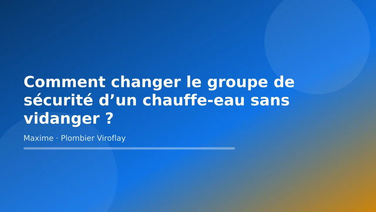 Visuel titre de l’article « Comment changer le groupe de sécurité d’un chauffe-eau sans vidanger ? » – Maxime Bertrand, plombier à Viroflay