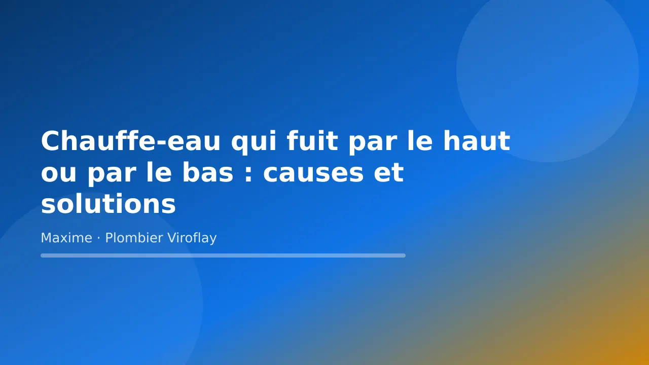 Visuel titre de l’article « Chauffe-eau qui fuit par le haut ou par le bas : causes et solutions » – Maxime Bertrand, plombier à Viroflay