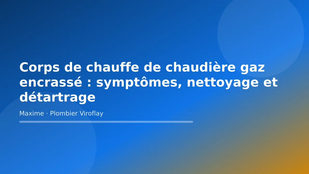 Visuel titre de l’article « Corps de chauffe de chaudière gaz encrassé : symptômes, nettoyage et détartrage » – Maxime Bertrand, plombier à Viroflay