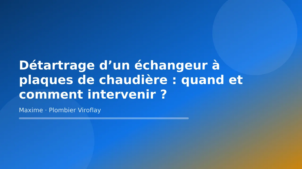 Visuel titre de l’article « Détartrage d’un échangeur à plaques de chaudière : quand et comment intervenir ? » – Maxime Bertrand, plombier à Viroflay