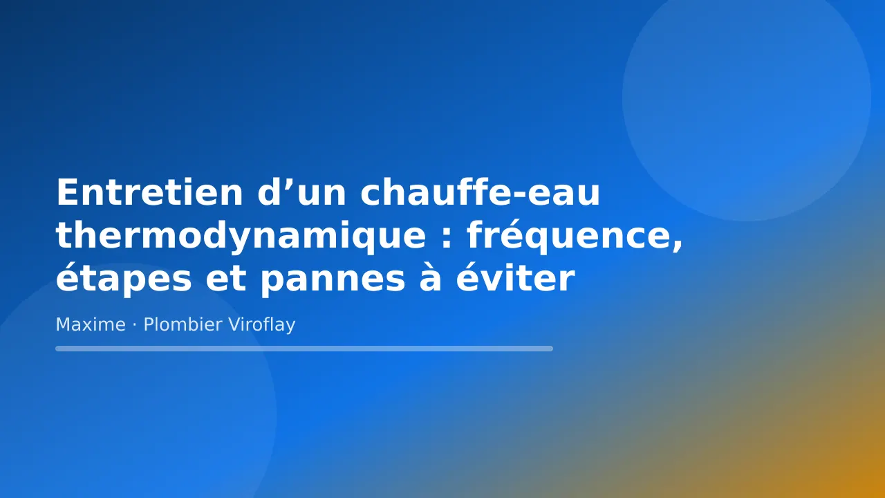 Visuel titre de l’article « Entretien d’un chauffe-eau thermodynamique : fréquence, étapes et pannes à éviter » – Maxime Bertrand, plombier à Viroflay
