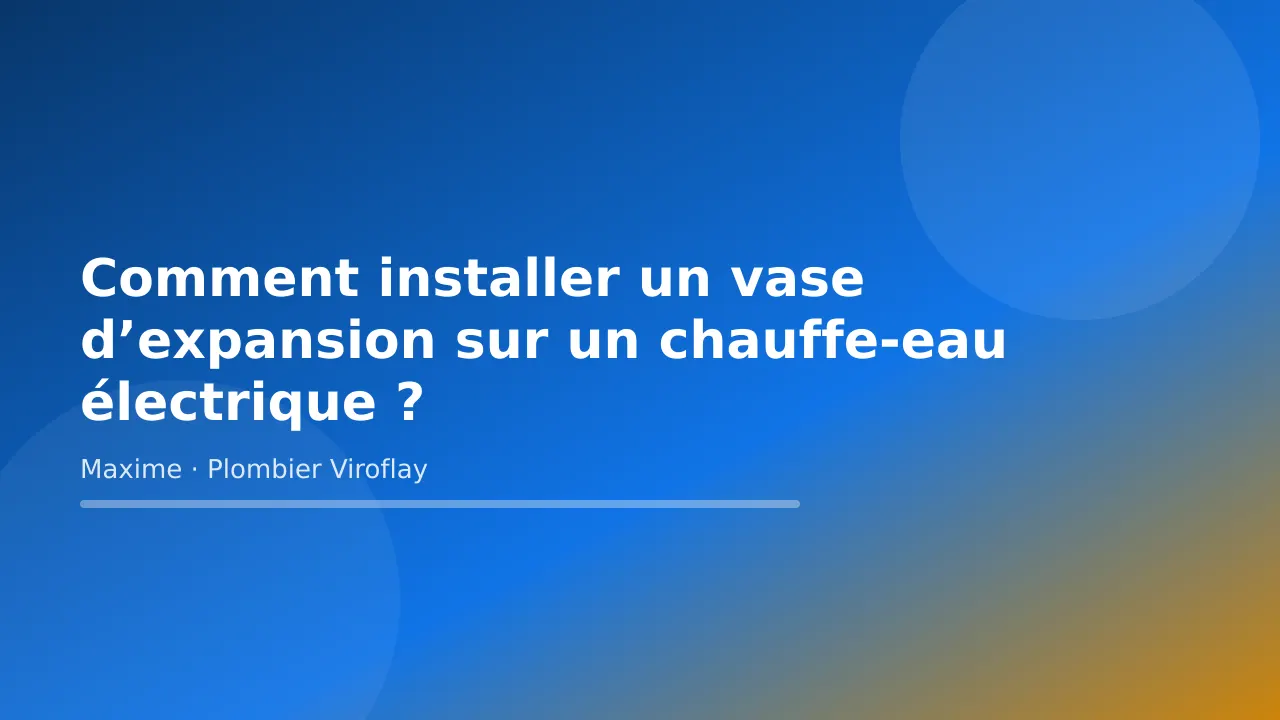 Visuel titre de l’article « Comment installer un vase d’expansion sur un chauffe-eau électrique ? » – Maxime Bertrand, plombier à Viroflay