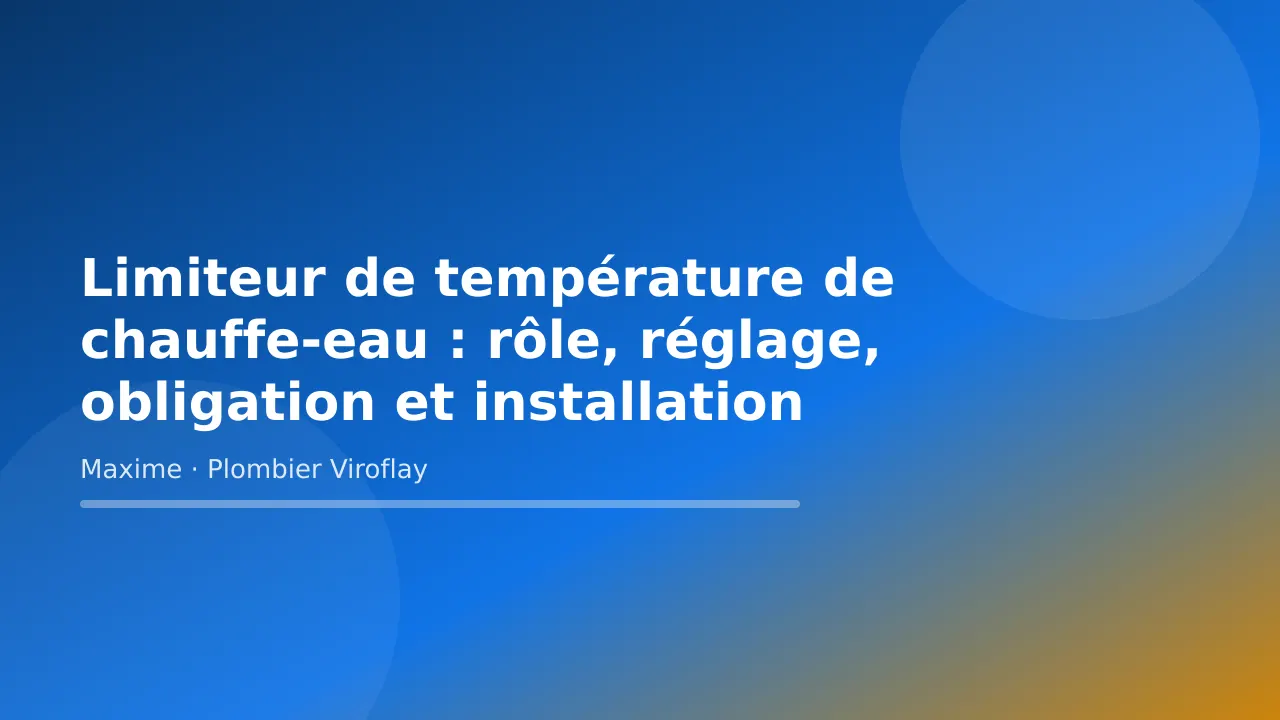 Visuel titre de l’article « Limiteur de température de chauffe-eau : rôle, réglage, obligation et installation » – Maxime Bertrand, plombier à Viroflay
