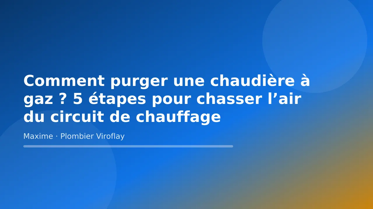 Visuel titre de l’article « Comment purger une chaudière à gaz ? 5 étapes pour chasser l’air du circuit de chauffage » – Maxime Bertrand, plombier à Viroflay