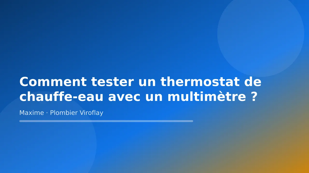 Visuel titre de l’article « Comment tester un thermostat de chauffe-eau avec un multimètre ? » – Maxime Bertrand, plombier à Viroflay